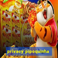 privacy pipoquinha